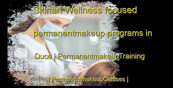 Skinart Wellness-focused permanentmakeup programs in Duce | PermanentmakeupTraining | PermanentmakeupClasses | SkinartTraining-United States